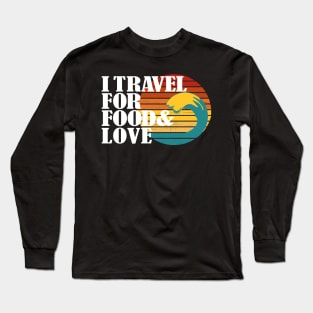 I travel for food and love. Funny traveler and always in love foodie addict or blogger and themed related Long Sleeve T-Shirt